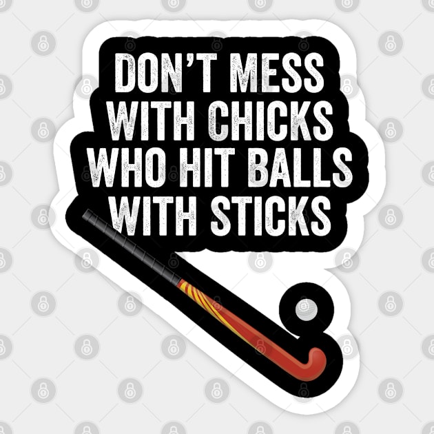 Field Hockey - Dont Mess With Chicks Who Hit Balls With Sticks Sticker by Kudostees